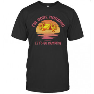 Im Done Nursing Lets Go Camping T-Shirt